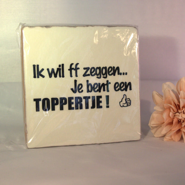 Keramisch tegeltje 'Ik wil ff zeggen... je bent een toppertje!' met duim omhoog – lief persoonlijk cadeau